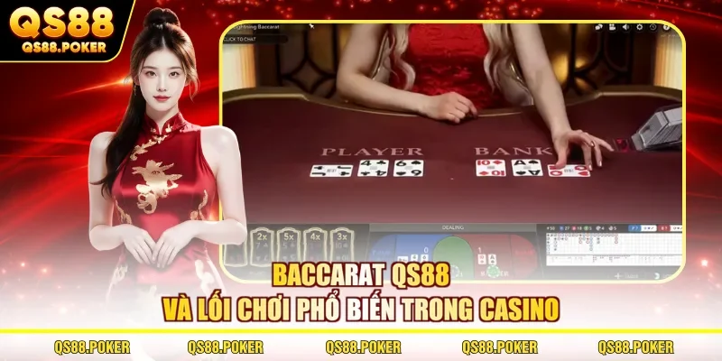 Baccarat QS88 và lối chơi phổ biến trong casino